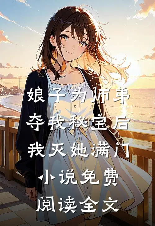 娘子为师弟夺我秘宝后，我灭她满门小说免费阅读全文
