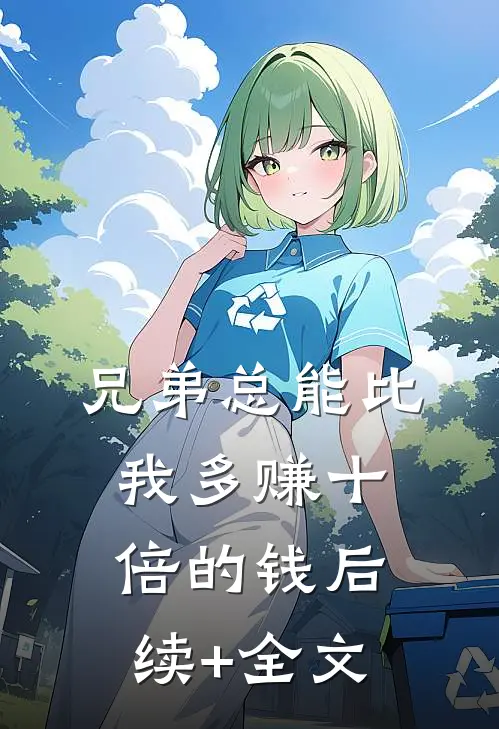 兄弟总能比我多赚十倍的钱后续+全文