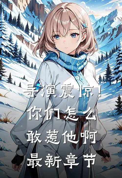 导演震惊!你们怎么敢惹他啊最新章节