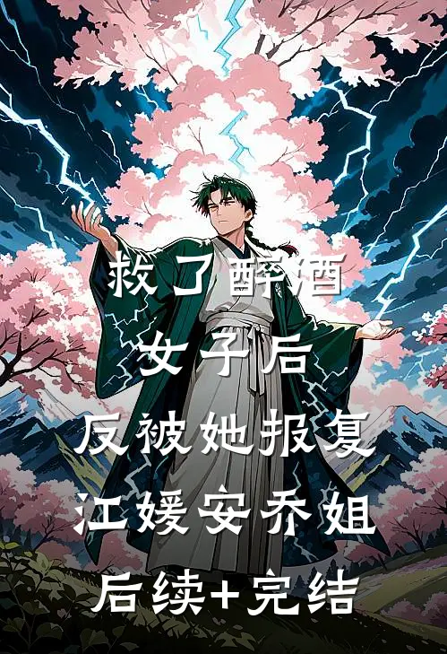 救了醉酒女子后，反被她报复江媛安乔姐后续+完结