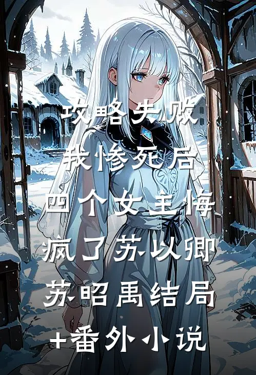 攻略失败我惨死后，四个女主悔疯了苏以卿苏昭禹结局+番外小说