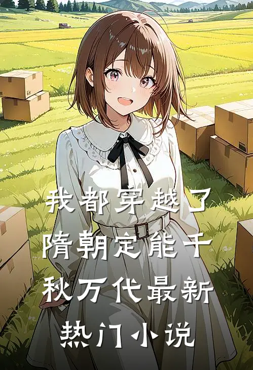 我都穿越了，隋朝定能千秋万代最新热门小说