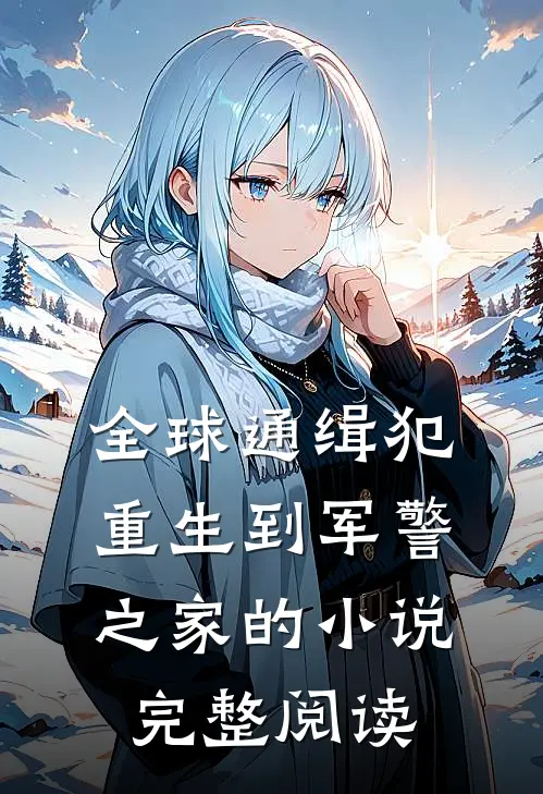 全球通缉犯重生到军警之家的小说完整阅读