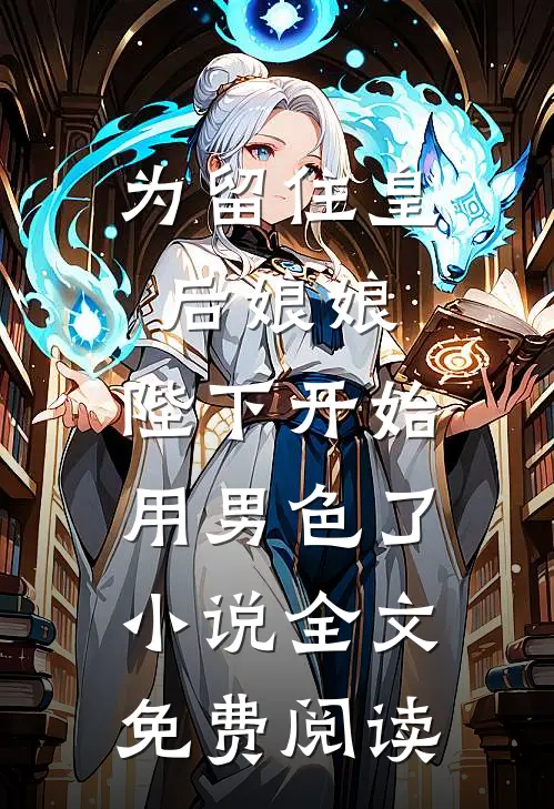 为留住皇后娘娘，陛下开始用男色了小说全文免费阅读