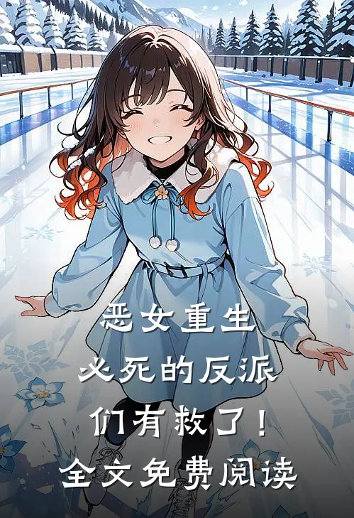 恶女重生，必死的反派们有救了！全文免费阅读