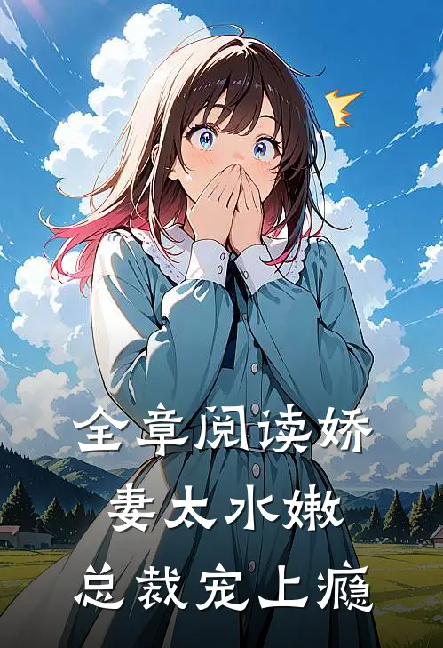 全章阅读娇妻太水嫩，总裁宠上瘾