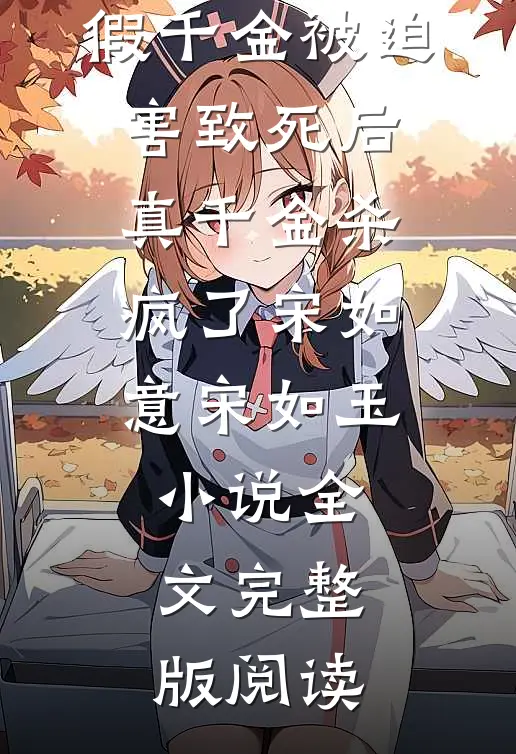《假千金被迫害致死后，真千金杀疯了》宋如意宋如玉小说全文完整版阅读