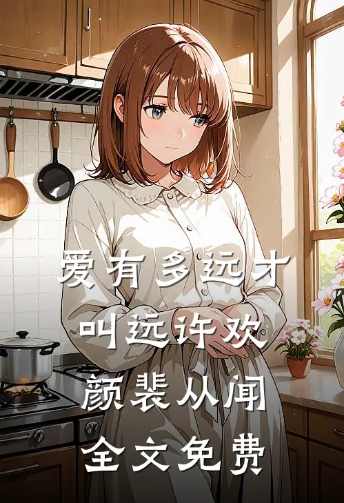 爱有多远才叫远许欢颜裴从闻全文免费