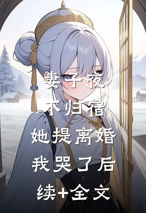 妻子夜不归宿，她提离婚我哭了后续+全文