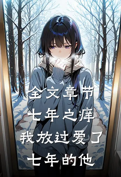 全文章节七年之痒,我放过爱了七年的他免费阅读