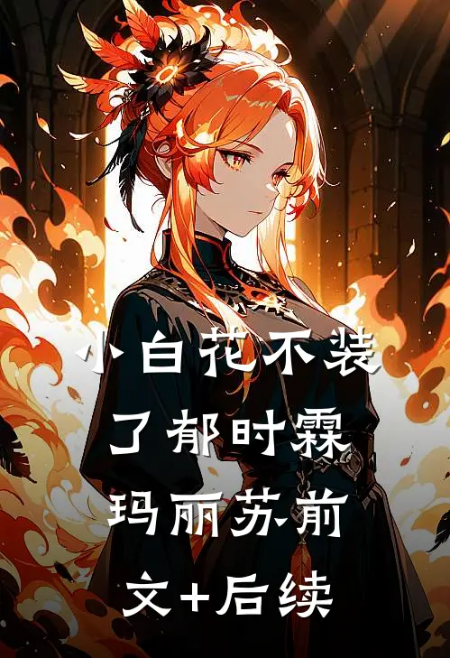 小白花不装了郁时霖玛丽苏前文+后续