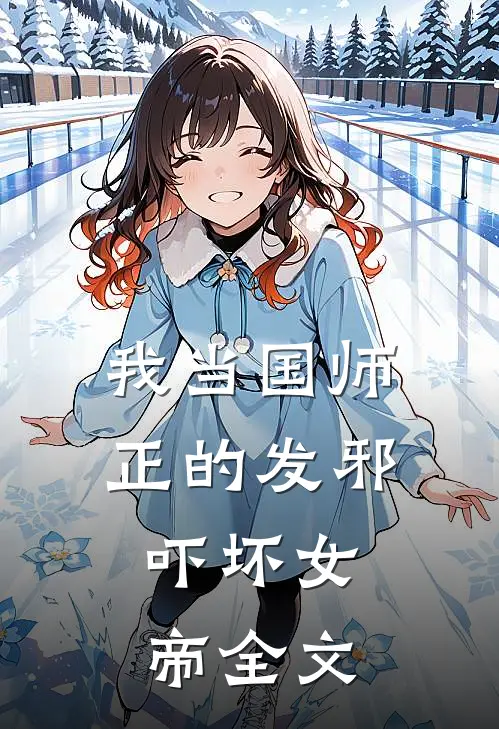 我当国师正的发邪，吓坏女帝全文