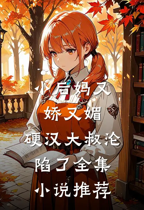 小后妈又娇又媚：硬汉大叔沦陷了全集小说推荐