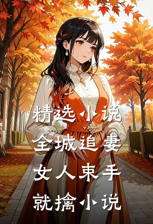 精选小说全城追妻:女人束手就擒小说