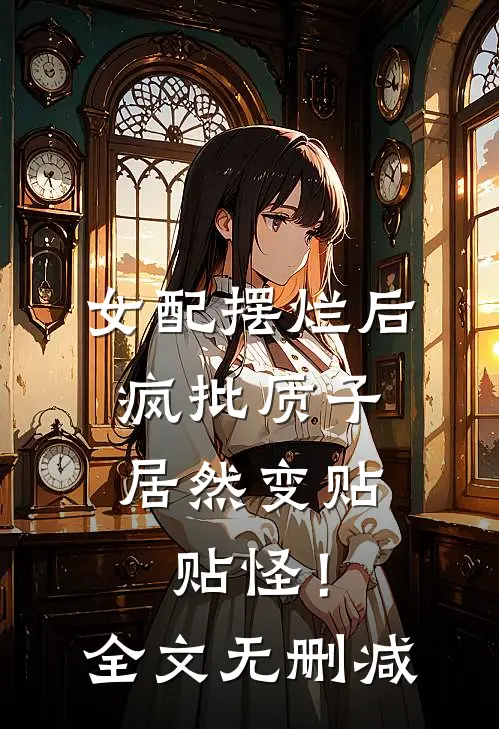 女配摆烂后，疯批质子居然变贴贴怪！全文无删减