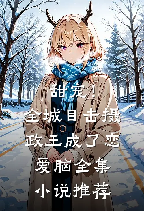 甜宠！全城目击摄政王成了恋爱脑全集小说推荐