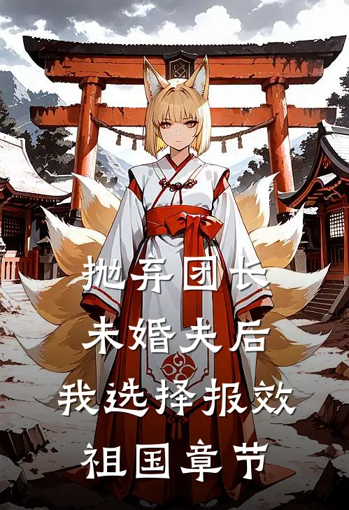 抛弃团长未婚夫后，我选择报效祖国章节