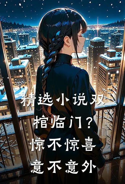 精选双棺临门?惊不惊喜意不意外免费阅读