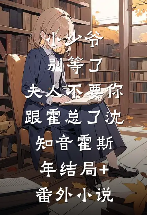 小少爷别等了，夫人不要你跟霍总了沈知音霍斯年结局+番外小说
