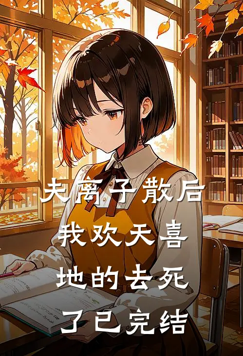 夫离子散后，我欢天喜地的去死了已完结
