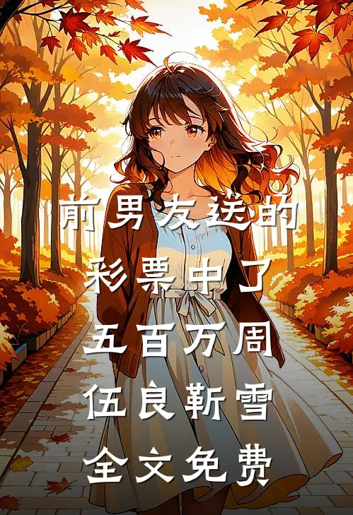 前男友送的彩票中了五百万周伍良靳雪全文免费