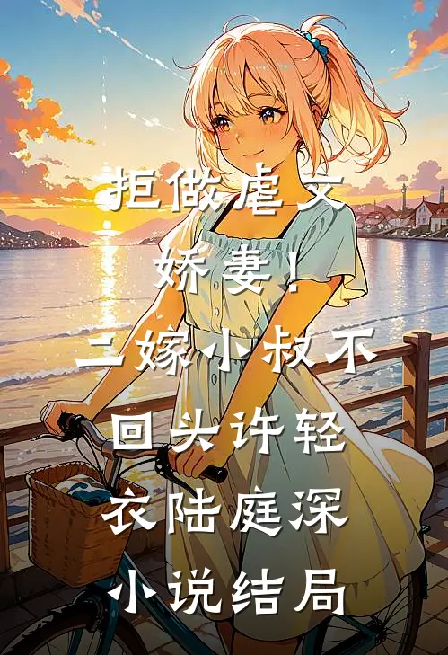 拒做虐文娇妻！二嫁小叔不回头许轻衣陆庭深小说结局
