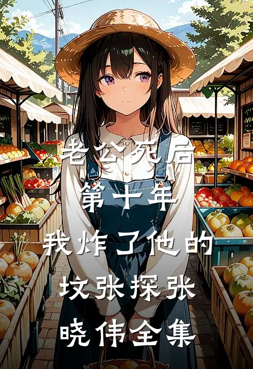 老公死后第十年，我炸了他的坟张探张晓伟 全集