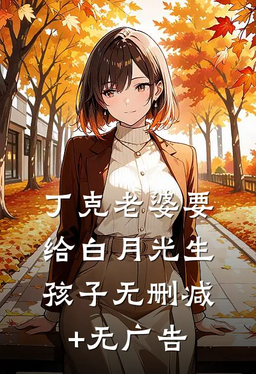 丁克老婆要给白月光生孩子无删减+无广告