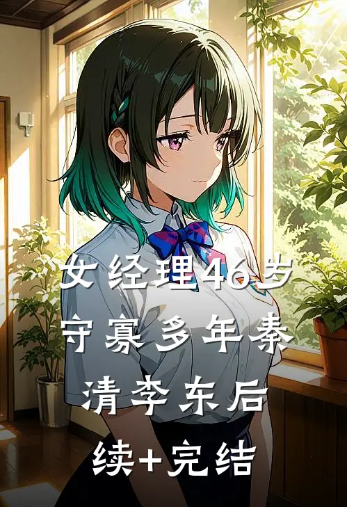女经理46岁，守寡多年秦清李东后续+完结