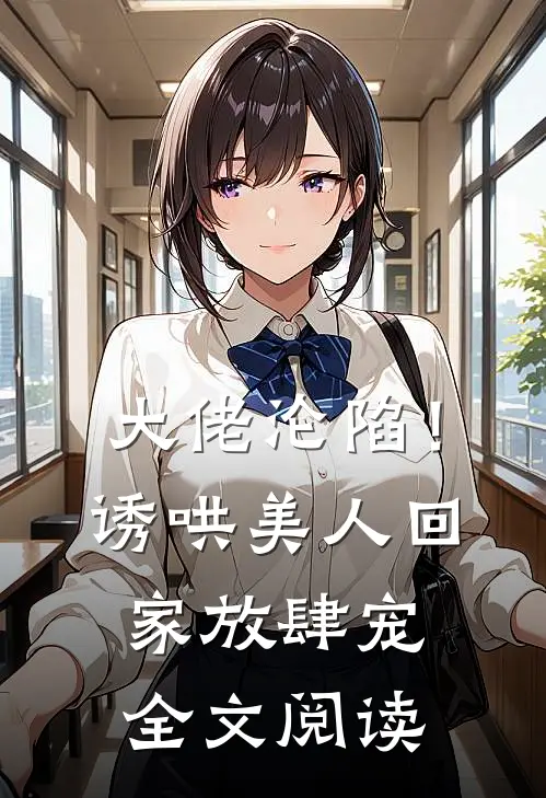 大佬沦陷!诱哄美人回家放肆宠全文阅读免费