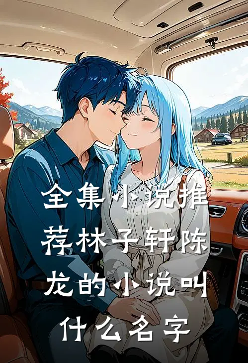 全集小说推荐林子轩陈龙的小说叫什么名字