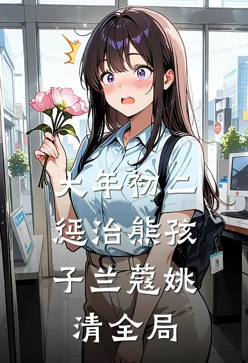 大年初二，惩治熊孩子兰蔻姚清全局