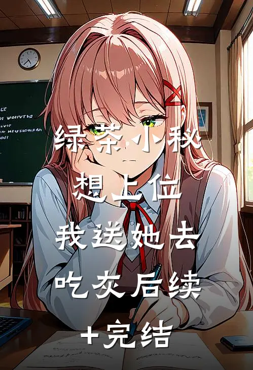 绿茶小秘想上位，我送她去吃灰后续+完结