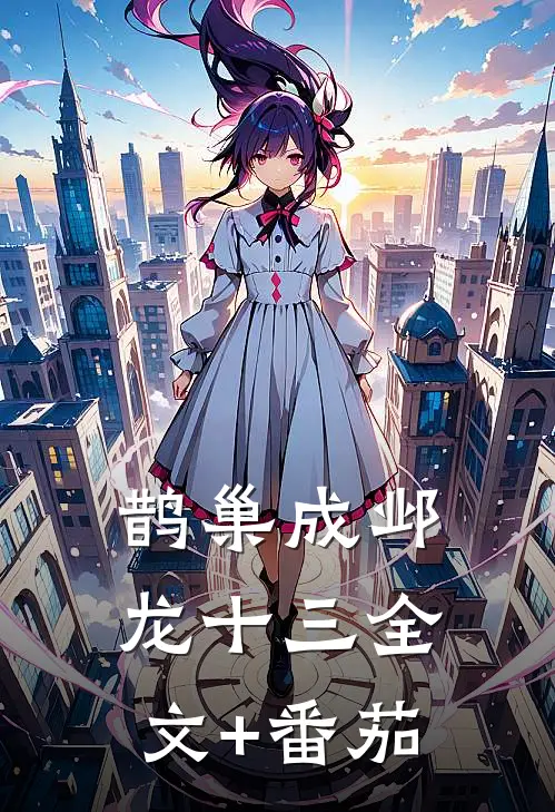 鹊巢成邺龙十三全文+番茄