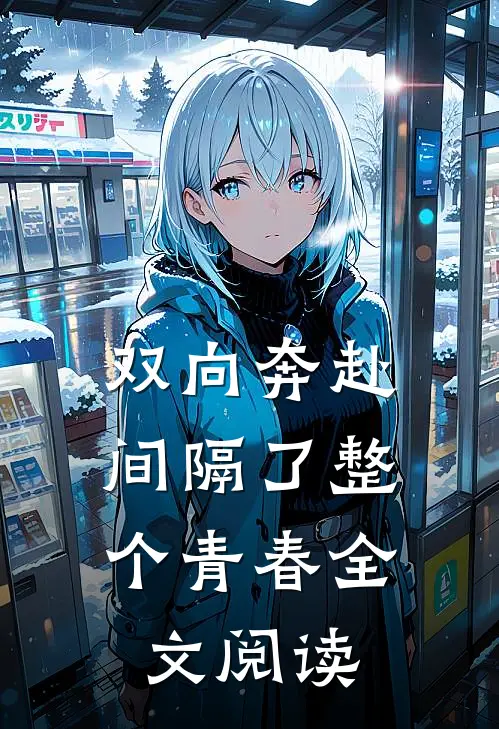 双向奔赴,间隔了整个青春全文阅读