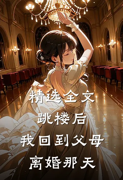 精选全文跳楼后，我回到父母离婚那天