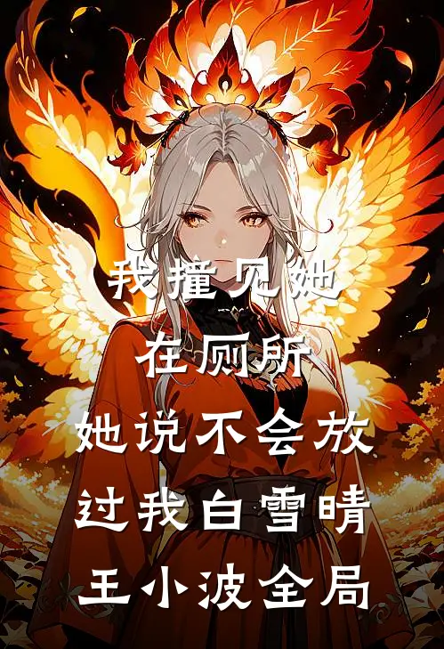 我撞见她在厕所，她说不会放过我白雪晴王小波全局