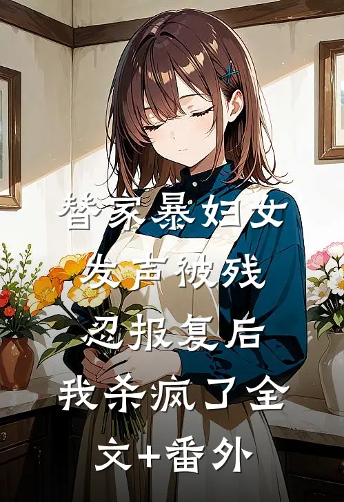 替家暴妇女发声被残忍报复后，我杀疯了全文+番外