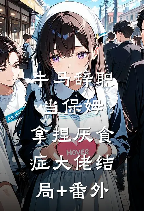 牛马辞职当保姆，拿捏厌食症大佬结局+番外