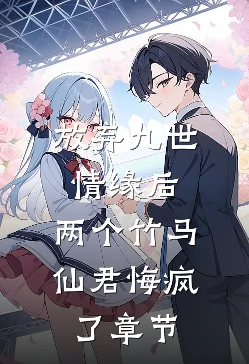 放弃九世情缘后，两个竹马仙君悔疯了章节