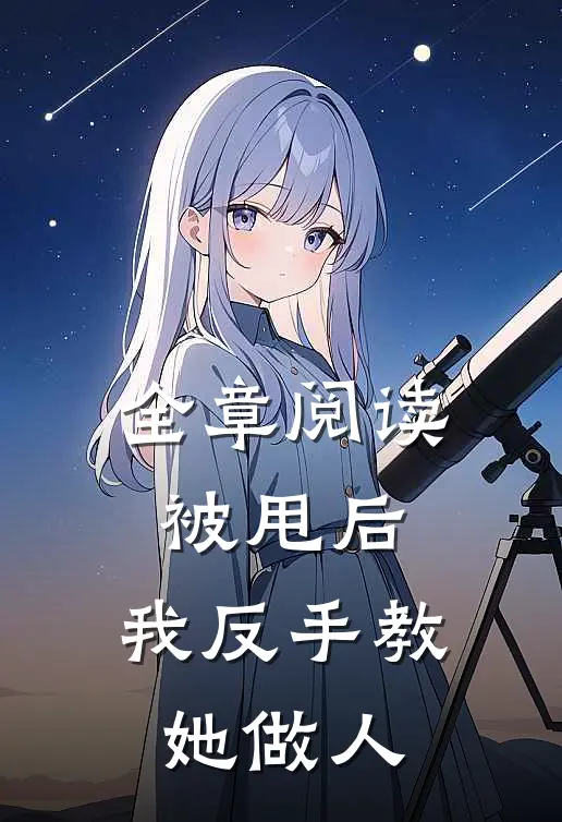 全章阅读被甩后,我反手教她做人